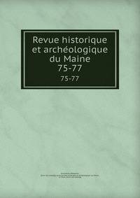 Revue historique et archeologique du Maine. 75-77
