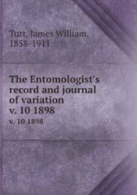 The Entomologist`s record and journal of variation. v. 10 1898