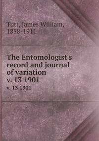 The Entomologist`s record and journal of variation. v. 13 1901