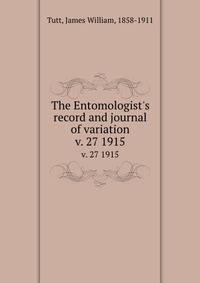 The Entomologist`s record and journal of variation. v. 27 1915