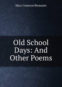 Old School Days: And Other Poems