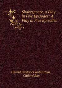 Shakespeare, a Play in Five Episodes: A Play in Five Episodes