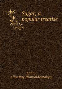 Sugar; a popular treatise