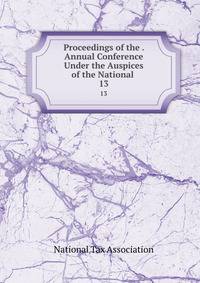 Proceedings of the . Annual Conference Under the Auspices of the National .. 13