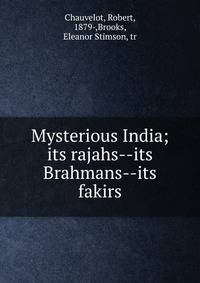Mysterious India; its rajahs--its Brahmans--its fakirs