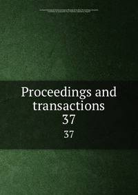 Proceedings and transactions. 37