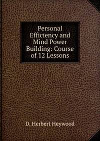 Personal Efficiency and Mind Power Building: Course of 12 Lessons