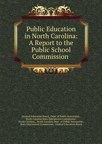 Public Education in North Carolina: A Report to the Public School Commission .