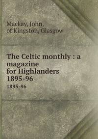 The Celtic monthly : a magazine for Highlanders. 1895-96