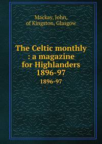 The Celtic monthly : a magazine for Highlanders. 1896-97