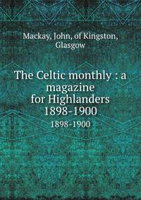 The Celtic monthly : a magazine for Highlanders. 1898-1900