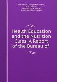 Health Education and the Nutrition Class: A Report of the Bureau of .