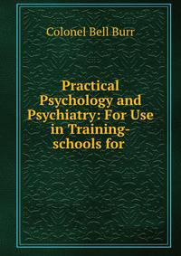 Practical Psychology and Psychiatry: For Use in Training-schools for .