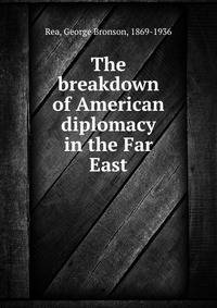 The breakdown of American diplomacy in the Far East