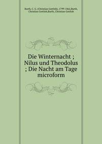 Die Winternacht ; Nilus und Theodolus ; Die Nacht am Tage microform