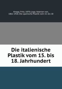 Die italienische Plastik vom 15. bis 18. Jahrhundert