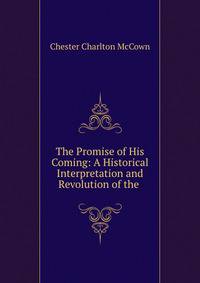 The Promise of His Coming: A Historical Interpretation and Revolution of the .