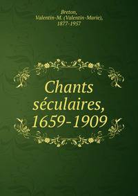 Chants s?culaires, 1659-1909