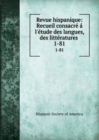 Revue hispanique: Recueil consacr? ? l'?tude des langues, des litt?ratures .