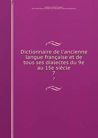 Dictionnaire de l'ancienne langue fran?aise et de tous ses dialectes du 9e au 15e si?cle