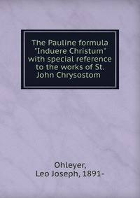 The Pauline formula "Induere Christum" with special reference to the works of St. John Chrysostom