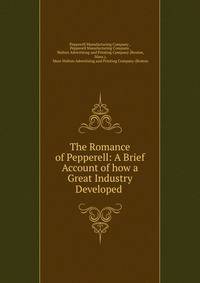The Romance of Pepperell: A Brief Account of how a Great Industry Developed .
