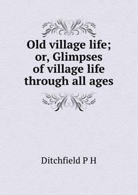 Old village life; or, Glimpses of village life through all ages
