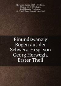 Einundzwanzig Bogen aus der Schweiz. Hrsg. von Georg Herwegh. Erster Theil