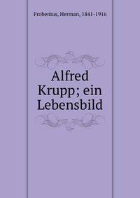 Alfred Krupp; ein Lebensbild