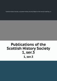 Publications of the Scottish History Society. 1, ser.3