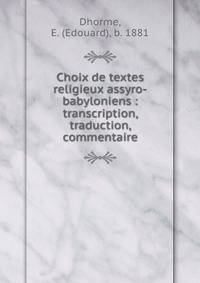 Choix de textes religieux assyro-babyloniens : transcription, traduction, commentaire