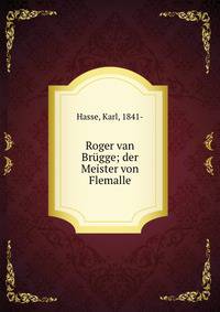 Roger van Brugge; der Meister von Flemalle