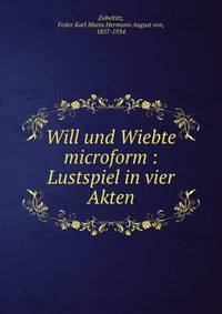 Will und Wiebte microform : Lustspiel in vier Akten