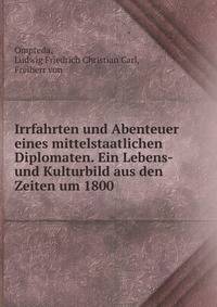 Irrfahrten und Abenteuer eines mittelstaatlichen Diplomaten. Ein Lebens- und Kulturbild aus den Zeiten um 1800