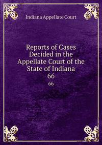 Reports of Cases Decided in the Appellate Court of the State of Indiana. 66