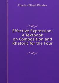 Effective Expression: A Textbook on Composition and Rhetoric for the Four .