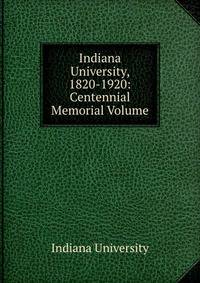 Indiana University, 1820-1920: Centennial Memorial Volume