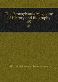 The Pennsylvania Magazine of History and Biography. 45