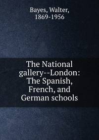 The National gallery--London: The Spanish, French, and German schools