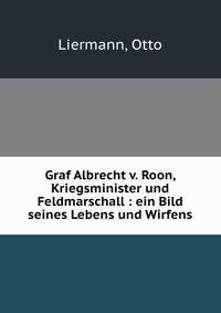 Graf Albrecht v. Roon, Kriegsminister und Feldmarschall : ein Bild seines Lebens und Wirfens