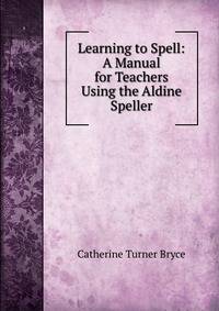 Learning to Spell: A Manual for Teachers Using the Aldine Speller