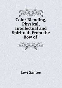 Color Blending, Physical, Intellectual and Spiritual: From the Bow of .