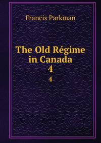 The Old Rgime in Canada. 4