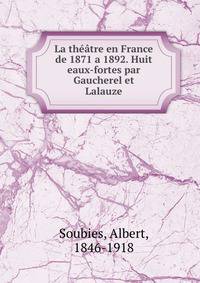 La theatre en France de 1871 a 1892. Huit eaux-fortes par Gaucherel et Lalauze