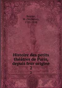Histoire des petits thtres de Paris, depuis leur origine. 2
