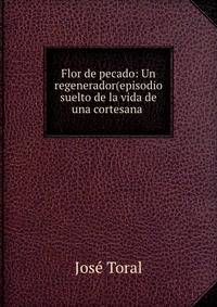 Flor de pecado: Un regenerador(episodio suelto de la vida de una cortesana .