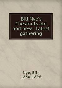 Bill Nye's Chestnuts old and new : Latest gathering
