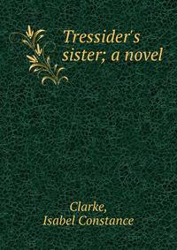 Tressider's sister; a novel