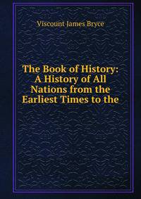 The Book of History: A History of All Nations from the Earliest Times to the .