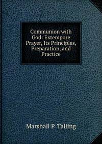 Communion with God: Extempore Prayer, Its Principles, Preparation, and Practice